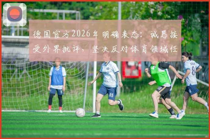 德国官方2026年明确表态：诚恳接受外界批评，坚决反对体育领域任何歧视行为
